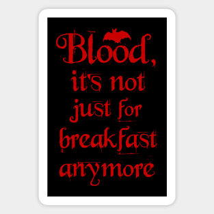 Blood. It's not just for Breakfast anymore. Magnet